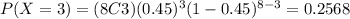 P(X=3)=(8C3)(0.45)^3 (1-0.45)^{8-3}=0.2568