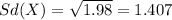 Sd(X) = \sqrt{1.98}= 1.407