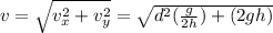 v=\sqrt{v_x^2+v_y^2}=\sqrt{d^2(\frac{g}{2h})+(2gh)}