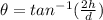 \theta=tan^{-1}(\frac{2h}{d})