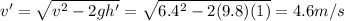 v'=\sqrt{v^2-2gh'}=\sqrt{6.4^2-2(9.8)(1)}=4.6 m/s