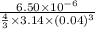 \frac{6.50 \times 10^{-6}}{\frac{4}{3} \times 3.14 \times (0.04)^{3}}