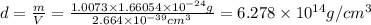 d=\frac{m}{V}=\frac{1.0073\times 1.66054\times 10^{-24} g}{2.664\times 10^{-39}cm^3}=6.278\times 10^{14} g/cm^3