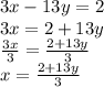 3x - 13y = 2 \\ 3x = 2 + 13y \\  \frac{3x}{3}  =  \frac{2 + 13y}{3}  \\ x =  \frac{2 + 13y}{3}