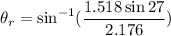 \theta_{r}=\sin^{-1}(\dfrac{1.518\sin27}{2.176})