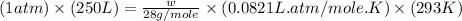 (1atm)\times (250L)=\frac{w}{28g/mole}\times (0.0821L.atm/mole.K)\times (293K)