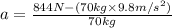 a=\frac{844N-(70kg\times 9.8m/s^2)}{70kg}