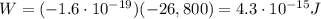W=(-1.6\cdot 10^{-19})(-26,800)=4.3\cdot 10^{-15} J