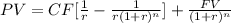 PV = CF [{\frac{1}{r} - \frac{1}{r(1 + r)^{n} } ] + \frac{FV}{(1 + r)^{n} }