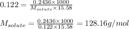 0.122=\frac{0.2436\times 1000}{M_{solute}\times 15.58}\\\\M_{solute}=\frac{0.2436\times 1000}{0.122\times 15.58}=128.16g/mol