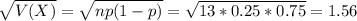 \sqrt{V(X)} = \sqrt{np(1-p)} = \sqrt{13*0.25*0.75} = 1.56