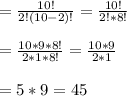 = \frac{10!}{2!(10-2)!}= \frac{10!}{2!*8!}\\  \\= \frac{10*9*8!}{2*1*8!}= \frac{10*9}{2*1}\\  \\= 5 * 9 = 45