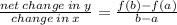 \frac{net \:change \:in \:y}{change \:in \:x} = \frac{f(b)-f(a)}{b-a}