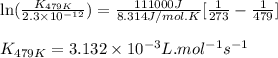 \ln(\frac{K_{479K}}{2.3\times 10^{-12}})=\frac{111000J}{8.314J/mol.K}[\frac{1}{273}-\frac{1}{479}]\\\\K_{479K}=3.132\times 10^{-3}L.mol^{-1}s^{-1}