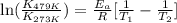 \ln(\frac{K_{479K}}{K_{273K}})=\frac{E_a}{R}[\frac{1}{T_1}-\frac{1}{T_2}]