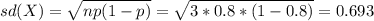 sd(X)=\sqrt{np(1-p)}=\sqrt{3*0.8*(1-0.8)}=0.693