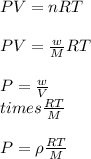 PV=nRT\\\\PV=\frac{w}{M}RT\\\\P=\frac{w}{V}\\times \frac{RT}{M}\\\\P=\rho \frac{RT}{M}