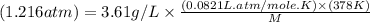 (1.216atm)=3.61g/L\times \frac{(0.0821L.atm/mole.K)\times (378K)}{M}