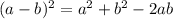 (a-b)^2 =  a^2 +b^2 - 2ab
