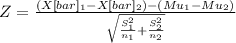 Z= \frac{(X[bar]_1-X[bar]_2)-(Mu_1-Mu_2)}{\sqrt{\frac{S_1^2}{n_1} +\frac{S_2^2}{n_2}  } }