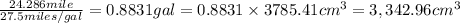 \frac{24.286 mile}{27.5 miles/gal}=0.8831 gal=0.8831\times 3785.41 cm^3=3,342.96 cm^3