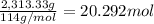\frac{2,313.33 g}{114 g/mol}=20.292 mol