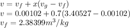 v=v_f+x(v_g-v_f)\\v=0.00102+0.7(3.40527-0.00102)\\v_f=2.38399 m^3/kg