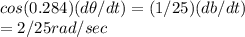 cos(0.284)(d\theta/dt) =  (1/25) (db/dt) \\=2/25 rad/sec