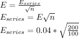 E = \frac{E_{series} }{\sqrt{n} } \\E_{series} = E\sqrt{n} \\E_{series} =0.04 * \sqrt{\frac{200}{100} } \\