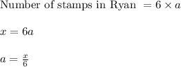 \text{Number of stamps in Ryan } = 6 \times a\\\\x = 6a\\\\a = \frac{x}{6}