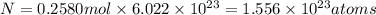 N=0.2580 mol\times 6.022\times 10^{23}=1.556\times 10^{23} atoms