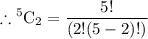 $ \therefore  {^5}\textrm{C}_{2} = \frac{5!}{(2!(5 - 2)!)} $