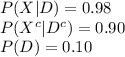 P(X|D) = 0.98\\P(X^{c}|D^{c})=0.90\\P(D)=0.10