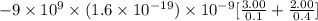 -9 \times 10^{9} \times (1.6 \times 10^{-19}) \times 10^{-9}[\frac{3.00}{0.1} + \frac{2.00}{0.4}]