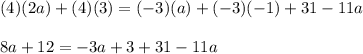 (4)(2a) + (4)(3)= (-3)(a) +(-3)(- 1) + 31 - 11a\\\\8a+12=-3a+3+31-11a