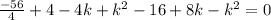 \frac{-56}{4}+4-4k+k^2-16+8k-k^2=0