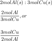 2molAl(s):3molCu(s)\\\\\dfrac{2molAl}{3molCu},or\\\\\\\dfrac{3molCu}{2molAl}
