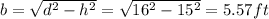 b=\sqrt{d^2-h^2}=\sqrt{16^2-15^2}=5.57 ft