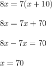 8x=7(x+10)\\ \\8x=7x+70\\ \\8x-7x=70\\ \\x=70