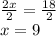 \frac{2x}{2}=\frac{18}{2}\\x=9