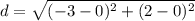 d=\sqrt{(-3-0)^{2}+(2-0)^{2}}