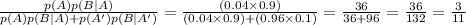 \frac{p(A)p(B | A)}{p(A)p(B | A) + p(A')p(B | A')}  = \frac{(0.04 \times 0.9) }{(0.04 \times 0.9) + (0.96 \times 0.1)}  = \frac{36}{36 + 96}  = \frac{36}{132}  = \frac{3}{11}