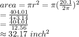 area=\pi r^2=\pi (\frac{20.1}{2\pi } )^2\\=\frac{404.01}{4*3.14} \\=\frac{404.01}{12.56} \\\approx 32.17~inch^2