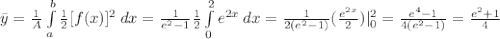 \bar y=\frac{1}{A} \int\limits^b_a \frac{1}{2}  [f(x)]^2\:dx=\frac{1}{e^2-1}\frac{1}{2} \int\limits^2_0 e^{2x}\:dx =\frac{1}{2(e^2-1)}(\frac{e^{2x}}{2} )|^2_0=\frac{e^4-1}{4(e^2-1)}=\frac{e^2+1}{4}