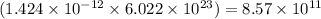 (1.424\times 10^{-12}\times 6.022\times 10^{23})=8.57\times 10^{11}
