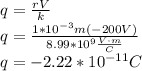 q=\frac{rV}{k}\\q=\frac{1*10^{-3}m(-200V)}{8.99*10^9\frac{V\cdot m}{C}}\\q=-2.22*10^{-11}C