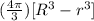 (\frac{4\pi}{3})[ R^3 - r^3 ]