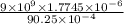 \frac{ 9 \times 10^9\times 1.7745\times 10^{-6 }}{ 90.25\times 10^{-4}}