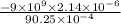 \frac{ - 9 \times 10^9\times 2.14\times 10^{-6 }}{ 90.25\times 10^{-4}}