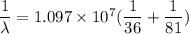 \dfrac{1}{\lambda}=1.097\times10^{7}(\dfrac{1}{36}+\dfrac{1}{81})